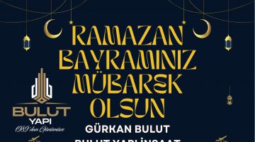 BULUT YAPI İNŞAAT GÜRKAN BULUT RAMAZAN BAYRAMI MESAJI