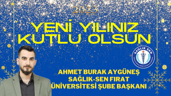 SAĞLIK-SEN FIRAT ÜNİVERSİTESİ ŞUBE BAŞKANI AHMET BURAK AYGÜNEŞ’İN YILBAŞI MESAJI…