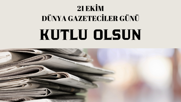 21 EKİM DÜNYA GAZETECİLER GÜNÜ