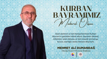 Elazığ Ticaret Borsası Başkanı Mehmet Ali Dumandağ’ın Kurban Bayramı Mesajı…