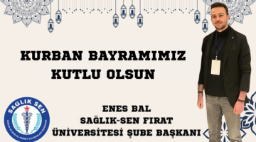 Sağlık-Sen Fırat Üniversitesi Şube Başkanı Enes Bal’ın Kurban Bayramı Mesajı