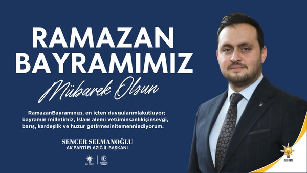 Ak Parti Elazığ İl Başkanı Sayın Sencer Selmanoğlu’nun Ramazan Bayramı Mesajı