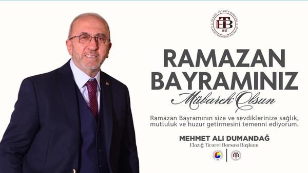 Elazığ Ticaret Borsası Başkanı Mehmet Ali Dumandağ’ın Ramazan Bayramı Mesajı