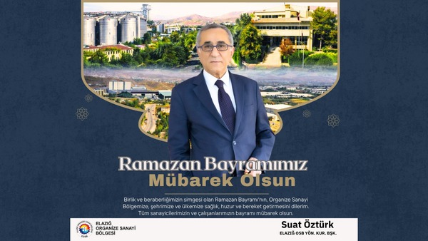 Elazığ OSB Yönetim Kurulu Başkanı Suat Öztürk’ün Ramazan Bayramı Mesajı