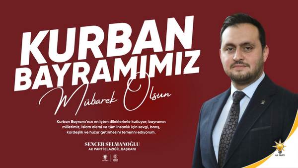 Ak Parti Elazığ İl Başkanı Sencer Selmanoğlu’nun Kurban Bayramı Mesajı