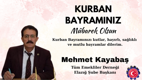 Tüm Emekliler Derneği Elazığ Şube Başkanı Mehmet Kayabaş’ın Kurban Bayramı Mesajı